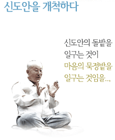 신도안을 개척하다 신도안의 돌밭을 일구는 것이 마음의 묵정밭을 일구는 것임을.